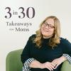 undefined 3 in 30 Takeaways for Moms