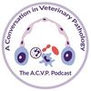 undefined A Conversation in Veterinary Pathology - The A.C.V.P. Podcast