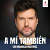 undefined A mí también con Mauricio Martínez