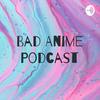 undefined Bad Anime Podcast