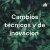 undefined Cambios técnicos y de inovacion