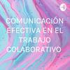 undefined COMUNICACIÓN EFECTIVA EN EL TRABAJO COLABORATIVO