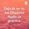 undefined Deja de ser tu. Joe Dispenza. Audio de práctica.