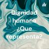 undefined Dignidad humana ¿Que representa?