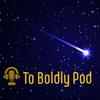 undefined To Boldly Pod