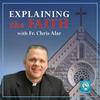 undefined Explaining the Faith with Fr. Chris Alar
