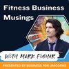 undefined Fitness Business Musings with Mark Fisher