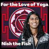 undefined For the Love of Yoga with Nish the Fish