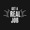 undefined Get A Real Job
