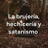undefined La brujería, hechicería y satanismo