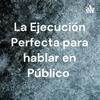 undefined La Ejecución Perfecta para hablar en Público
