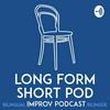 undefined Long Form Short Pod: An improv podcast