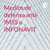 undefined Medios de defensa ante IMSS o INFONAVIT