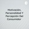 undefined Motivación, Personalidad Y Percepción Del Consumidor