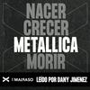 undefined Nacer, Crecer, METALLICA, Morir