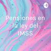 undefined Pensiones en la ley del IMSS