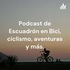 undefined Podcast de Escuadrón en Bici, ciclismo, aventuras y más.