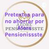 undefined Pretextos para no ahorrar por Afore Pensionissste
