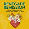 undefined Renegade Remission: Holistic Healing for Cancer, Heart Disease, Alzheimer's, Dementia, MS, ALS
