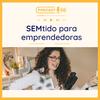 undefined SEMtido para Emprendedoras