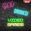 undefined Sex! Drinks! Video Games!
