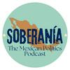 undefined Soberanía: The Mexican Politics Podcast
