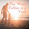 undefined The Word Father is a Verb