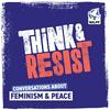 undefined Think & Resist: Conversations about Feminism and Peace