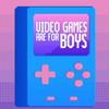 undefined Video Games Are For Boys