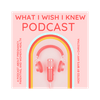 undefined What I Wish I Knew : A Podcast About Pregnancy, Parenting, and Women's Health