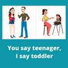 undefined You say teenager, I say toddler