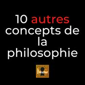 Podcast 10 autres concepts fondamentaux de la philosophie