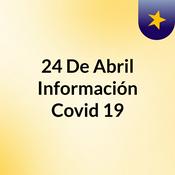 Podcast 24 De Abril Información Covid 19