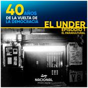 Podcast 40 años de la vuelta de la democracia: El Under