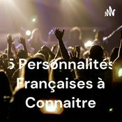 Podcast 5 Personnalités Françaises à Connaitre