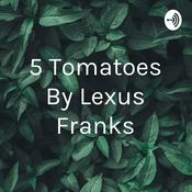 Podcast 5 Tomatoes By Lexus Franks