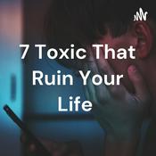 Podcast 7 Toxic That Ruin Your Life