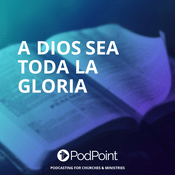 Podcast A Dios Sea Toda La Gloria