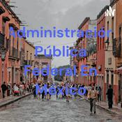 Podcast Administración Pública Federal En México
