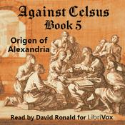 Podcast Against Celsus Book 5 by Origen of Alexandria (184 - 253)