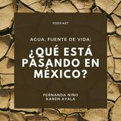 Podcast Agua, fuente de vida: ¿Qué está pasando en México?