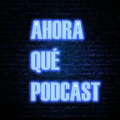Podcast Ahora Qué Podcast