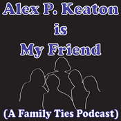 Podcast Alex P. Keaton is My Friend