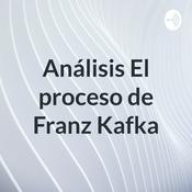Podcast Análisis El proceso de Franz Kafka