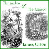 Podcast Andes and The Amazon, The by James Orton (1830 - 1877)