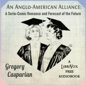 Podcast Anglo-American Alliance: A Serio-Comic Romance and Forecast of the Future, An by Gregory Casparian (