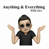 Podcast Anything and everything with Dev