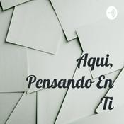 Podcast Aqui, Pensando En Ti
