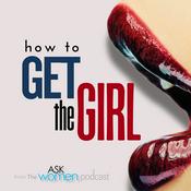 Podcast How to Get the Girl: From the Ask Women Podcast