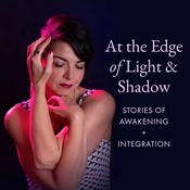 Podcast At the Edge of Light & Shadow: Stories of Awakening + Integration